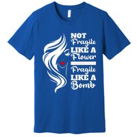 Not Fragile Like A Flower Fragile Like A Bomb Pride Gift Premium T-Shirt