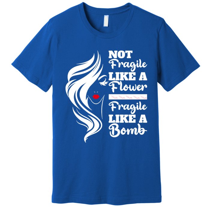 Not Fragile Like A Flower Fragile Like A Bomb Pride Gift Premium T-Shirt