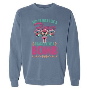 Not Fragile Like A Flower Fragile Like A Bomb Funny Quotes Gift Garment-Dyed Sweatshirt