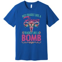 Not Fragile Like A Flower Fragile Like A Bomb Funny Quotes Gift Premium T-Shirt