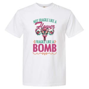 Not Fragile Like A Flower Fragile Like A Bomb Funny Quotes Gift Garment-Dyed Heavyweight T-Shirt