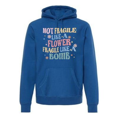 Not Fragile Like A Flower Fragile Like A Bomb Retro Vintage Cool Gift Premium Hoodie