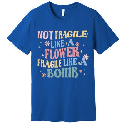 Not Fragile Like A Flower Fragile Like A Bomb Retro Vintage Cool Gift Premium T-Shirt