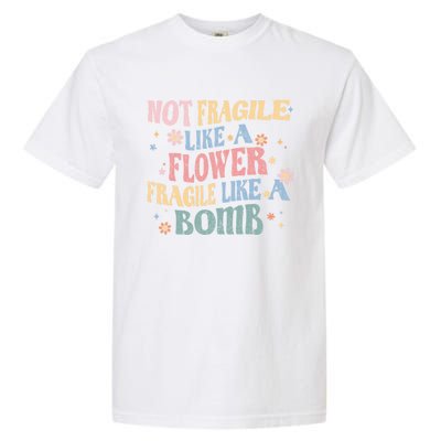 Not Fragile Like A Flower Fragile Like A Bomb Retro Vintage Cool Gift Garment-Dyed Heavyweight T-Shirt