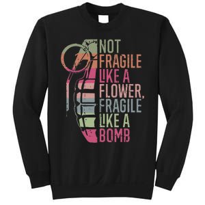 Not Fragile Like A Flower Fragile Like A Bomb Sweatshirt