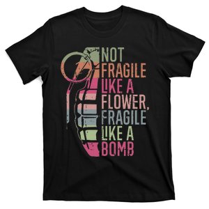 Not Fragile Like A Flower Fragile Like A Bomb T-Shirt