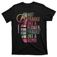 Not Fragile Like A Flower Fragile Like A Bomb T-Shirt