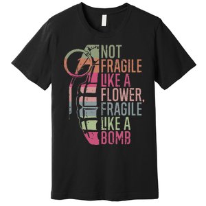 Not Fragile Like A Flower Fragile Like A Bomb Premium T-Shirt