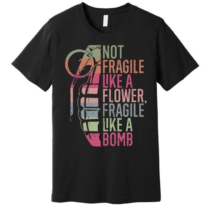 Not Fragile Like A Flower Fragile Like A Bomb Premium T-Shirt