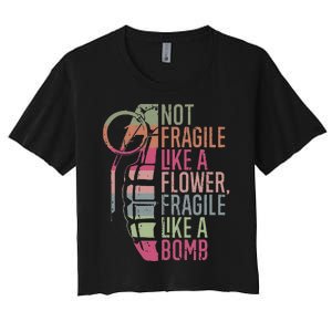 Not Fragile Like A Flower Fragile Like A Bomb Women's Crop Top Tee