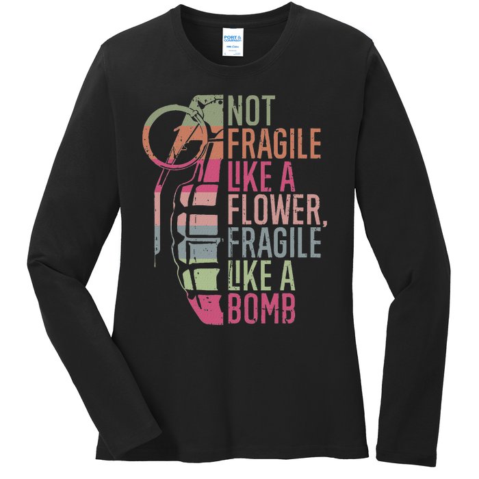 Not Fragile Like A Flower Fragile Like A Bomb Ladies Long Sleeve Shirt