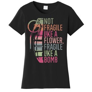 Not Fragile Like A Flower Fragile Like A Bomb Women's T-Shirt