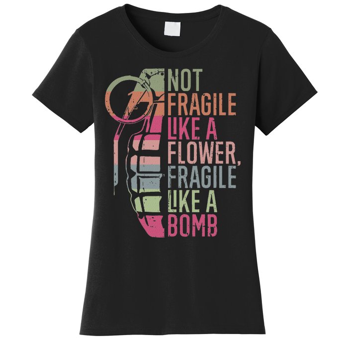 Not Fragile Like A Flower Fragile Like A Bomb Women's T-Shirt