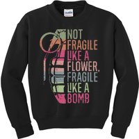 Not Fragile Like A Flower Fragile Like A Bomb Kids Sweatshirt