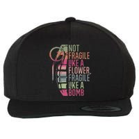 Not Fragile Like A Flower Fragile Like A Bomb Wool Snapback Cap