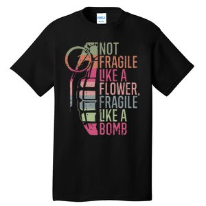 Not Fragile Like A Flower Fragile Like A Bomb Tall T-Shirt