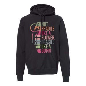 Not Fragile Like A Flower Fragile Like A Bomb Premium Hoodie