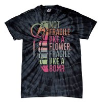 Not Fragile Like A Flower Fragile Like A Bomb Tie-Dye T-Shirt