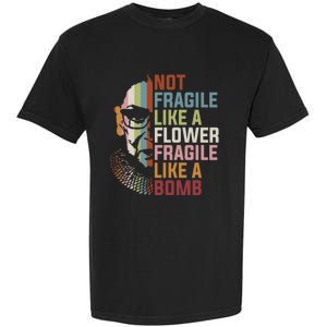 Not Fragile Like A Flower But A Bomb Ruth Bader RBG Feminist Garment-Dyed Heavyweight T-Shirt