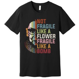 Not Fragile Like A Flower But A Bomb Ruth Bader RBG Feminist Premium T-Shirt