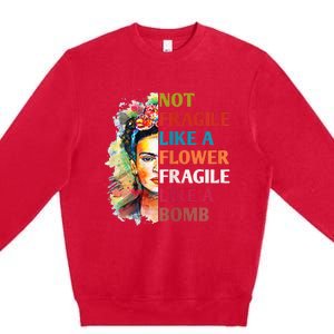 Not Fragile Like A Flower Fragile Like A Bomb For Premium Crewneck Sweatshirt