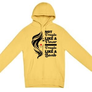 Not Fragile Like A Flower Fragile Like A Bomb Pride Funny Gift Premium Pullover Hoodie