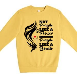 Not Fragile Like A Flower Fragile Like A Bomb Pride Funny Gift Premium Crewneck Sweatshirt