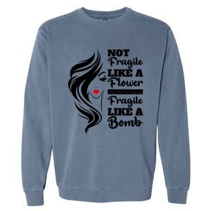 Not Fragile Like A Flower Fragile Like A Bomb Pride Funny Gift Garment-Dyed Sweatshirt