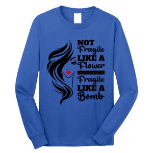 Not Fragile Like A Flower Fragile Like A Bomb Pride Funny Gift Long Sleeve Shirt