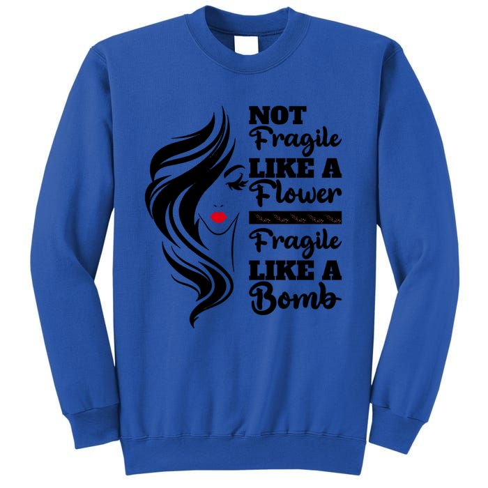 Not Fragile Like A Flower Fragile Like A Bomb Pride Funny Gift Sweatshirt