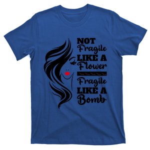 Not Fragile Like A Flower Fragile Like A Bomb Pride Funny Gift T-Shirt