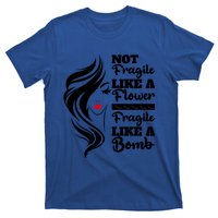 Not Fragile Like A Flower Fragile Like A Bomb Pride Funny Gift T-Shirt