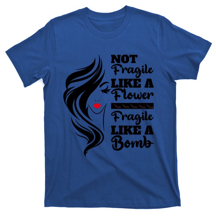 Not Fragile Like A Flower Fragile Like A Bomb Pride Funny Gift T-Shirt