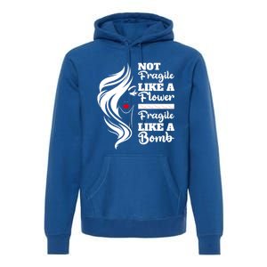 Not Fragile Like A Flower Fragile Like A Bomb Pride Great Gift Premium Hoodie