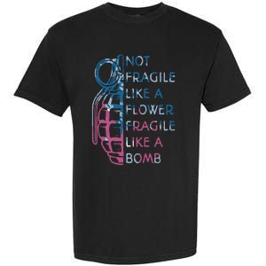 Not Fragile Like A Flower Fragile Like A Bomb Feminist Garment-Dyed Heavyweight T-Shirt