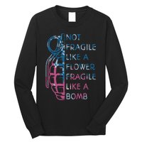 Not Fragile Like A Flower Fragile Like A Bomb Feminist Long Sleeve Shirt