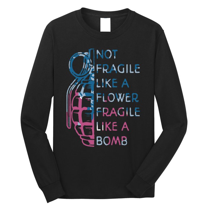 Not Fragile Like A Flower Fragile Like A Bomb Feminist Long Sleeve Shirt