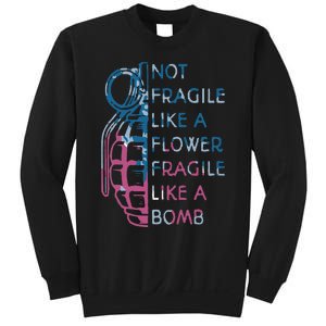 Not Fragile Like A Flower Fragile Like A Bomb Feminist Sweatshirt