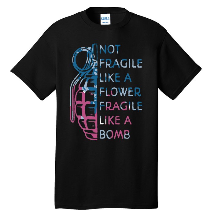 Not Fragile Like A Flower Fragile Like A Bomb Feminist Tall T-Shirt