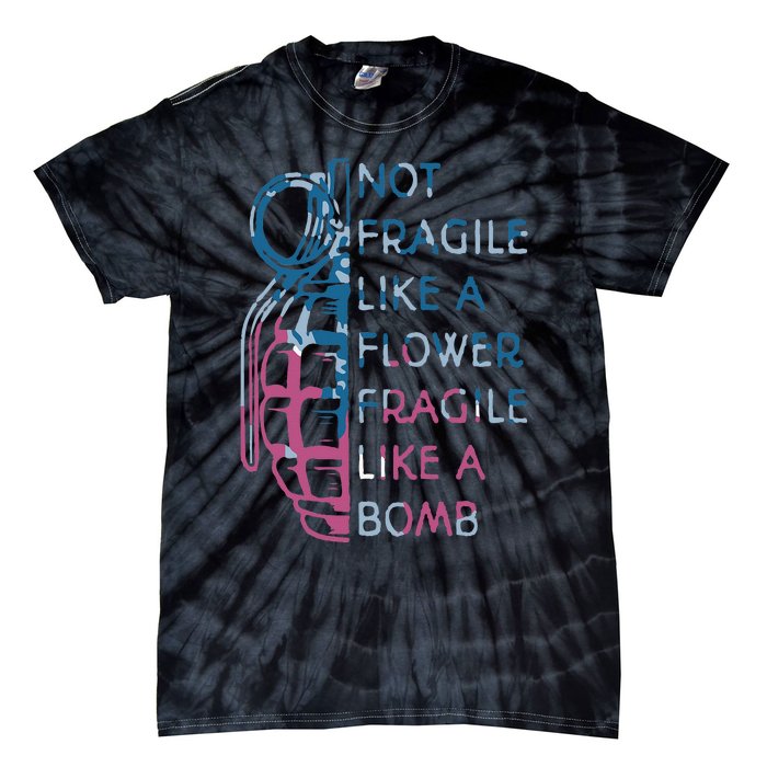 Not Fragile Like A Flower Fragile Like A Bomb Feminist Tie-Dye T-Shirt