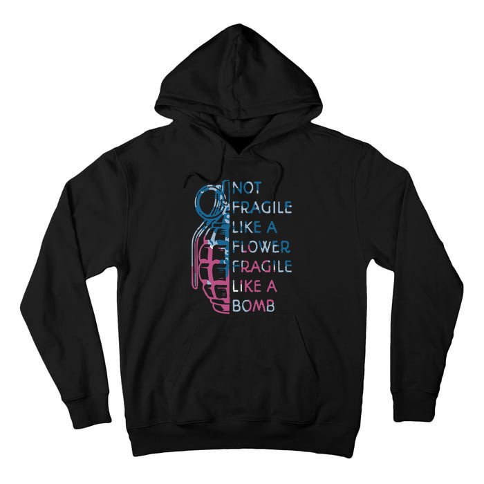 Not Fragile Like A Flower Fragile Like A Bomb Feminist Tall Hoodie