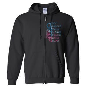 Not Fragile Like A Flower Fragile Like A Bomb Feminist Full Zip Hoodie