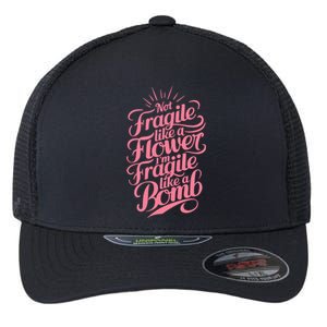 Not Fragile Like A Flower Im Fragile Like A Bomb Gift Flexfit Unipanel Trucker Cap