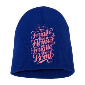 Not Fragile Like A Flower Im Fragile Like A Bomb Gift Short Acrylic Beanie