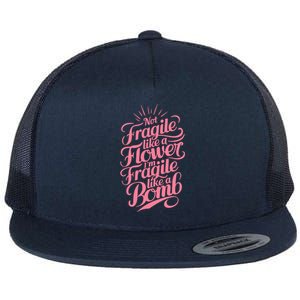 Not Fragile Like A Flower Im Fragile Like A Bomb Gift Flat Bill Trucker Hat