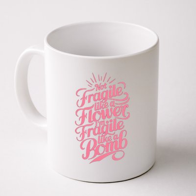 Not Fragile Like A Flower Im Fragile Like A Bomb Gift Coffee Mug