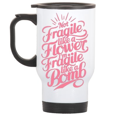 Not Fragile Like A Flower Im Fragile Like A Bomb Gift Stainless Steel Travel Mug