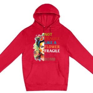 Not Fragile Like A Flower Fragile Like A Bomb For Premium Pullover Hoodie