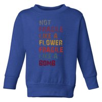 Not Fragile Like A Flower Fragile Like A Bomb Funny Vintage Cute Gift Toddler Sweatshirt