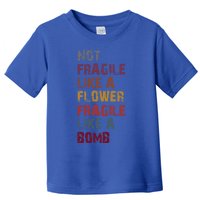 Not Fragile Like A Flower Fragile Like A Bomb Funny Vintage Cute Gift Toddler T-Shirt